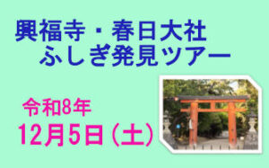 ガイドと歩くひと味ちがった奈良 興福寺・春日大社 ふしぎ発見ツアー［令和8年12月5日(土) 受付：奈良県庁前 12:30～13:00 順次出発～解散：春日大社駐車場付近 15:30頃］